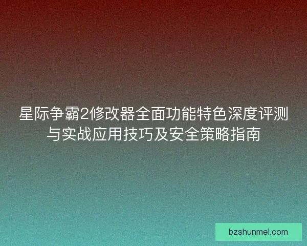 星际争霸2修改器全面功能特色深度评测与实战应用技巧及安全策略指南